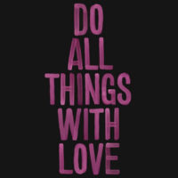 DO ALL THINGS WITH LOVE